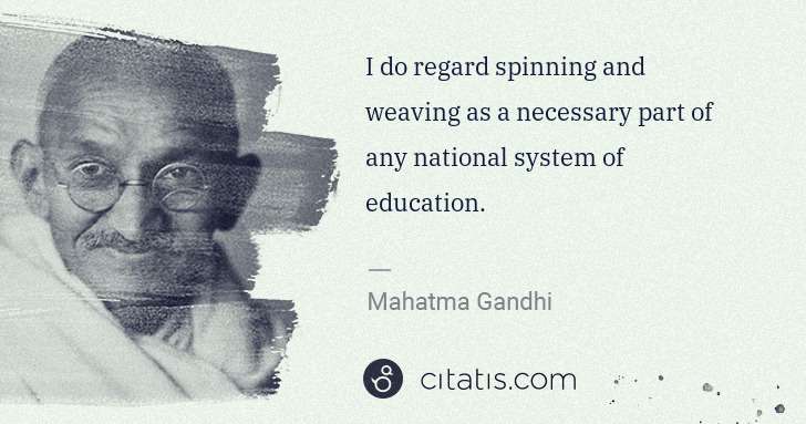 Mahatma Gandhi: I do regard spinning and weaving as a necessary part of ... | Citatis
