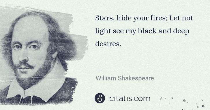 William Shakespeare: Stars, hide your fires; Let not light see my black and ... | Citatis