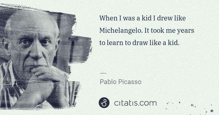 Pablo Picasso: When I was a kid I drew like Michelangelo. It took me ... | Citatis