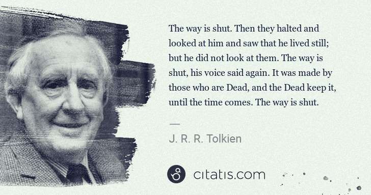 J. R. R. Tolkien: The way is shut. Then they halted and looked at him and ... | Citatis