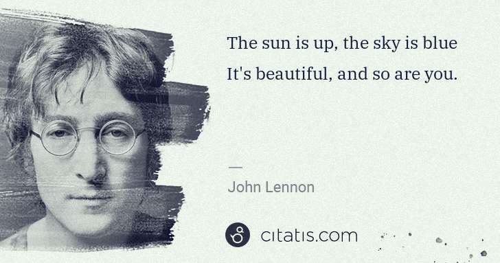 John Lennon: The sun is up, the sky is blue It's beautiful, and so are ... | Citatis