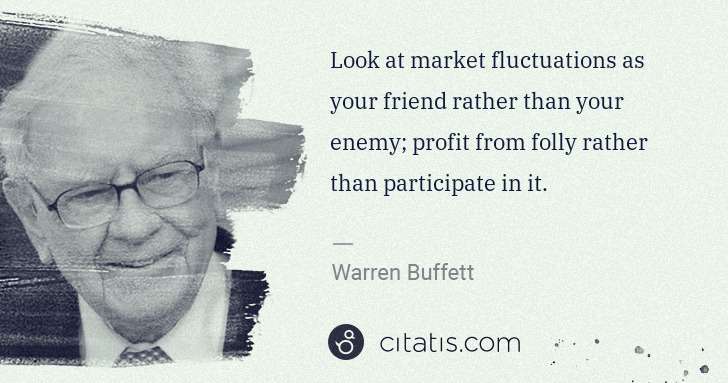 Warren Buffett: Look at market fluctuations as your friend rather than ... | Citatis