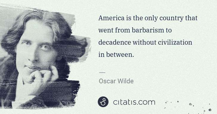 Oscar Wilde: America is the only country that went from barbarism to ... | Citatis