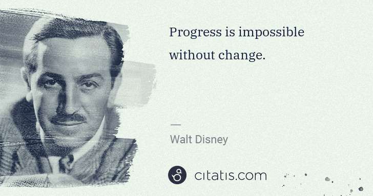 Walt Disney: Progress is impossible without change. | Citatis