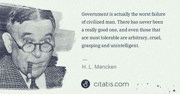 H. L. Mencken: Government is actually the worst failure of civilized man. ... | Citatis
