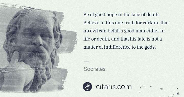 Socrates: Be of good hope in the face of death. Believe in this one ... | Citatis