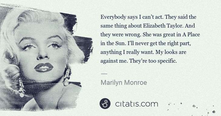 Marilyn Monroe: Everybody says I can't act. They said the same thing about ... | Citatis