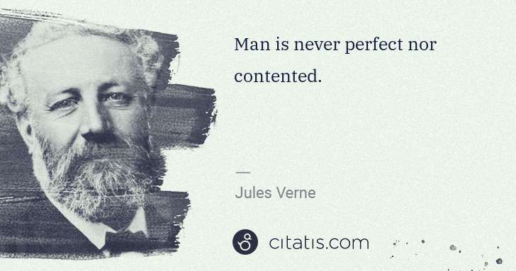 Jules Verne: Man is never perfect nor contented. | Citatis