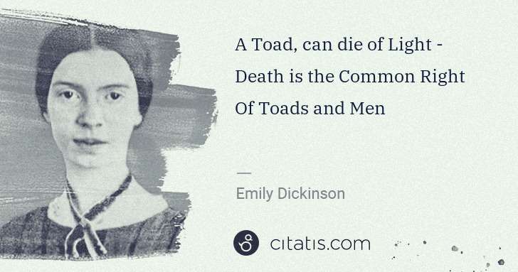 Emily Dickinson: A Toad, can die of Light - Death is the Common Right Of ... | Citatis