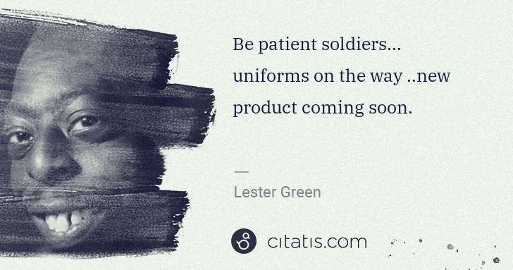 Beetlejuice (Lester Green): Be patient soldiers... uniforms on the way ..new product ... | Citatis