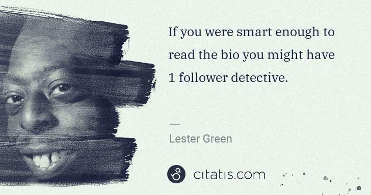 Beetlejuice (Lester Green): If you were smart enough to read the bio you might have 1 ... | Citatis