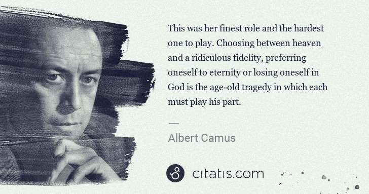 Albert Camus: This was her finest role and the hardest one to play. ... | Citatis