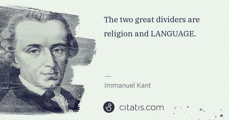 Immanuel Kant: The two great dividers are religion and LANGUAGE. | Citatis