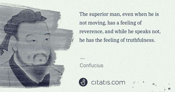 Confucius: The superior man, even when he is not moving, has a ... | Citatis