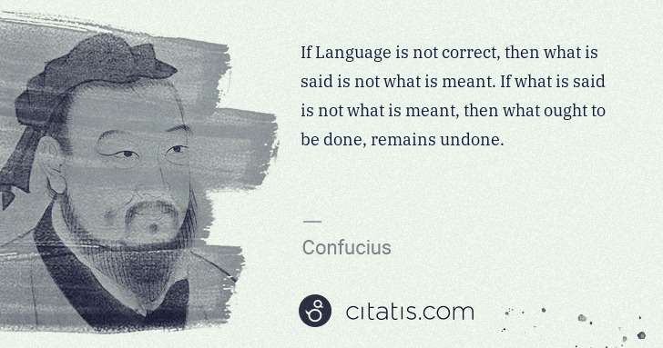 Confucius: If Language is not correct, then what is said is not what ... | Citatis