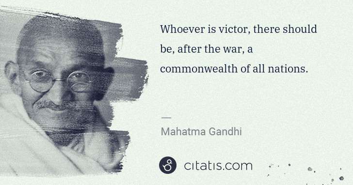 Mahatma Gandhi: Whoever is victor, there should be, after the war, a ... | Citatis