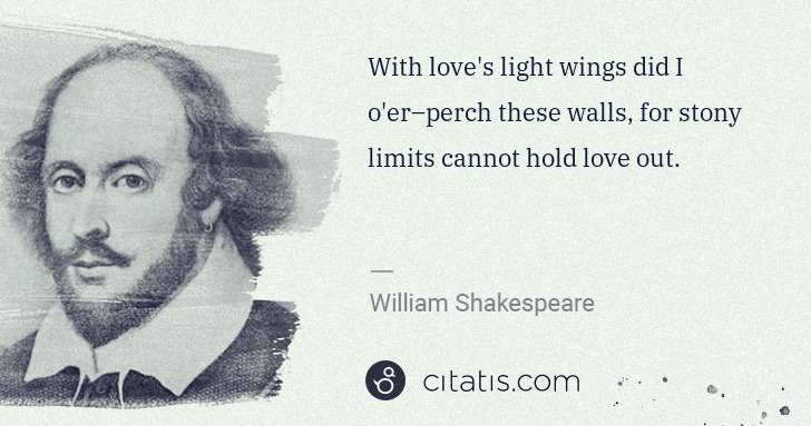William Shakespeare: With love's light wings did I o'er–perch these walls, for ... | Citatis