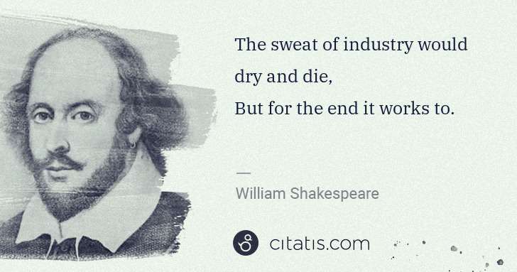William Shakespeare: The sweat of industry would dry and die,
But for the end ... | Citatis