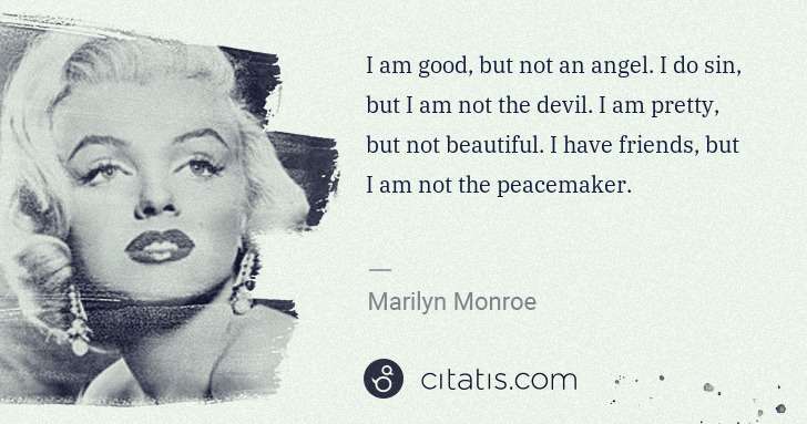 Marilyn Monroe: I am good, but not an angel. I do sin, but I am not the ... | Citatis