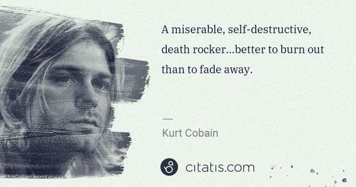 Kurt Cobain: A miserable, self-destructive, death rocker...better to ... | Citatis