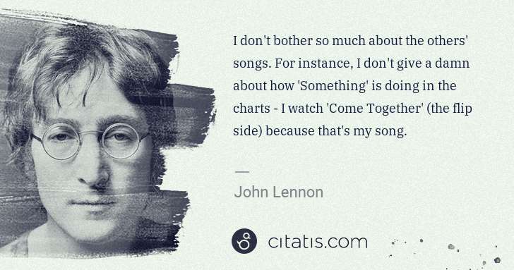 John Lennon: I don't bother so much about the others' songs. For ... | Citatis