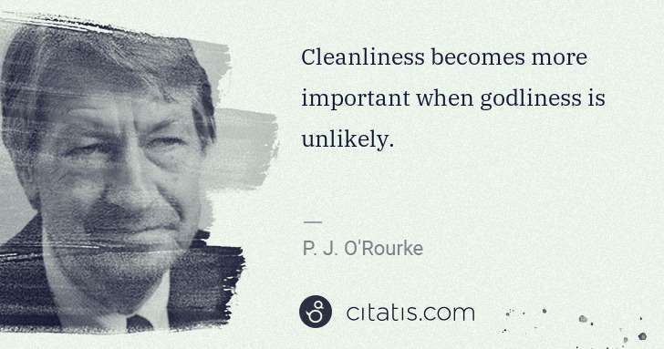 P. J. O'Rourke: Cleanliness becomes more important when godliness is ... | Citatis