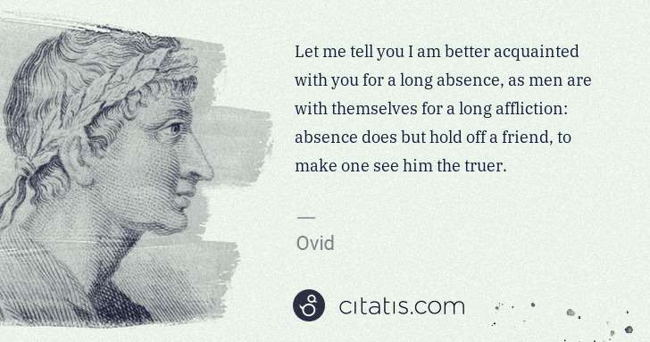 Ovid: Let me tell you I am better acquainted with you for a long ... | Citatis