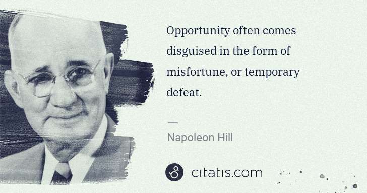 Napoleon Hill: Opportunity often comes disguised in the form of ... | Citatis