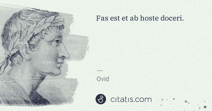 Ovid: Fas est et ab hoste doceri. | Citatis