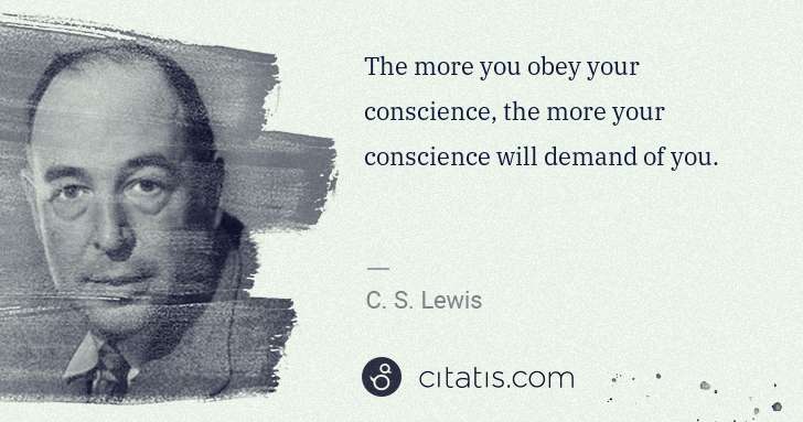 C. S. Lewis: The more you obey your conscience, the more your ... | Citatis