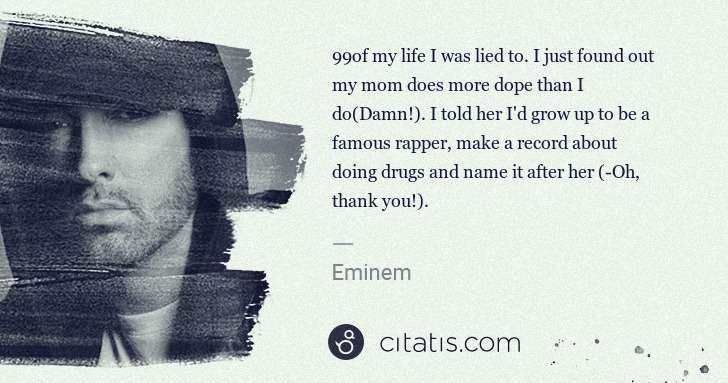 Eminem: 99% of my life I was lied to. I just found out my mom does ... | Citatis