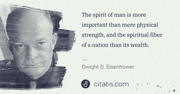 Dwight D. Eisenhower: The spirit of man is more important than mere physical ... | Citatis