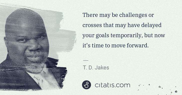 T. D. Jakes: There may be challenges or crosses that may have delayed ... | Citatis