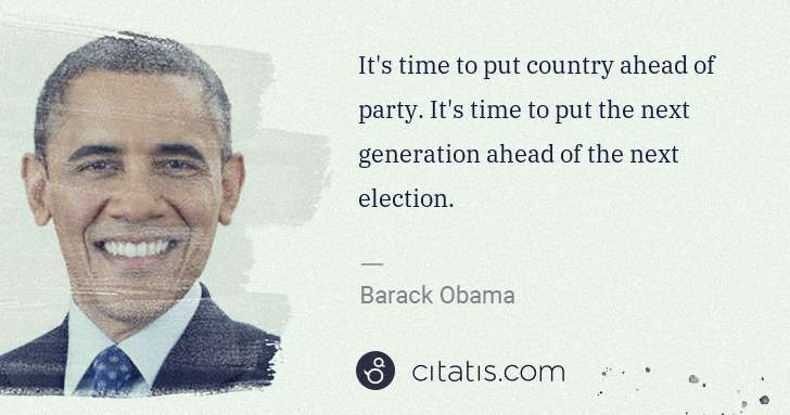 Barack Obama: It's time to put country ahead of party. It's time to put ... | Citatis