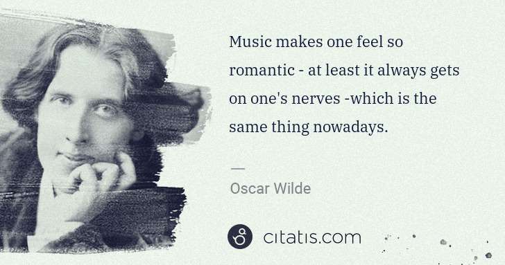 Oscar Wilde: Music makes one feel so romantic - at least it always gets ... | Citatis