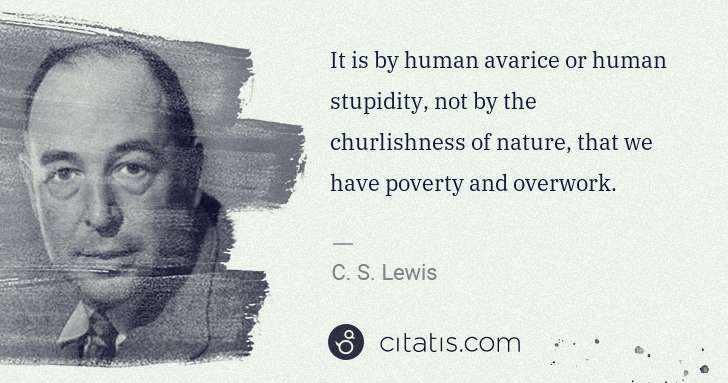 C. S. Lewis: It is by human avarice or human stupidity, not by the ... | Citatis