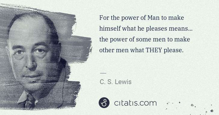 C. S. Lewis: For the power of Man to make himself what he pleases means ... | Citatis