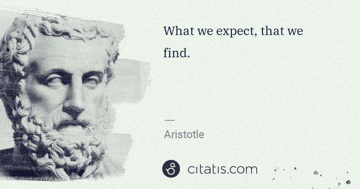 Aristotle: What we expect, that we find. | Citatis