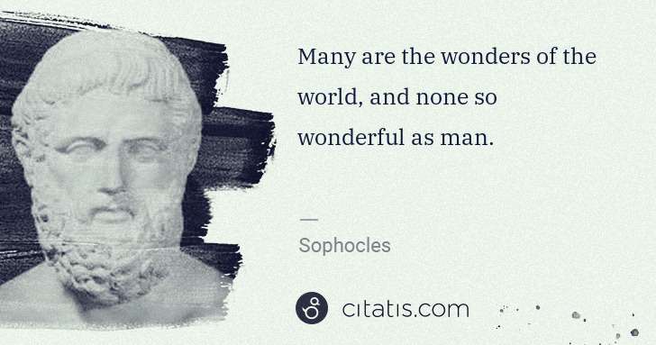 Sophocles: Many are the wonders of the world, and none so wonderful ... | Citatis