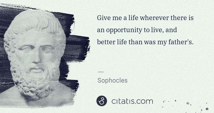 Sophocles: Give me a life wherever there is an opportunity to live, ... | Citatis