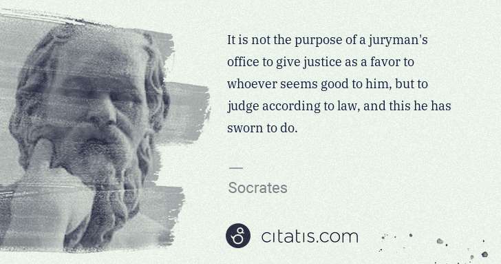 Socrates: It is not the purpose of a juryman's office to give ... | Citatis