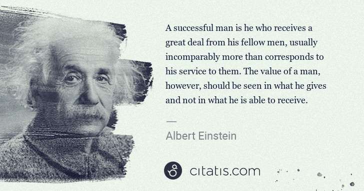 Albert Einstein: A successful man is he who receives a great deal from his ... | Citatis