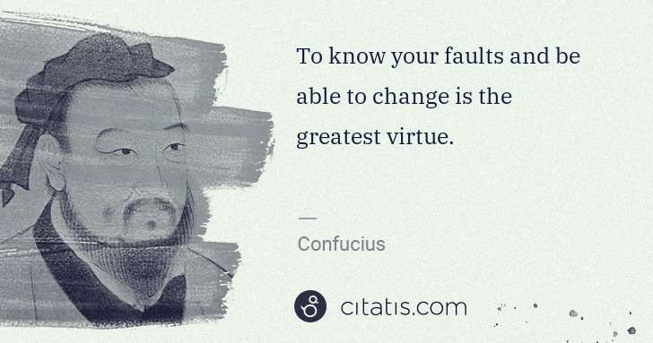 Confucius: To know your faults and be able to change is the greatest ... | Citatis