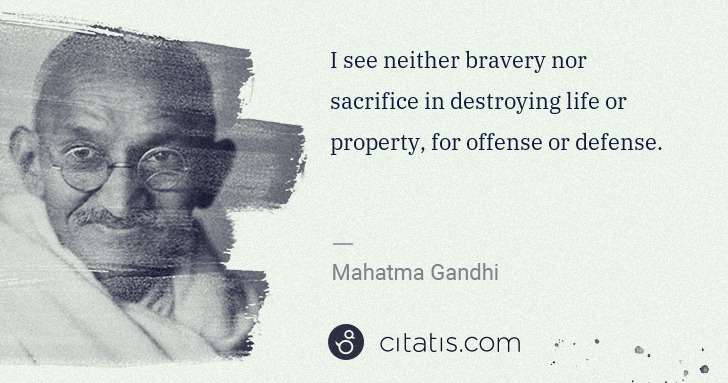 Mahatma Gandhi: I see neither bravery nor sacrifice in destroying life or ... | Citatis