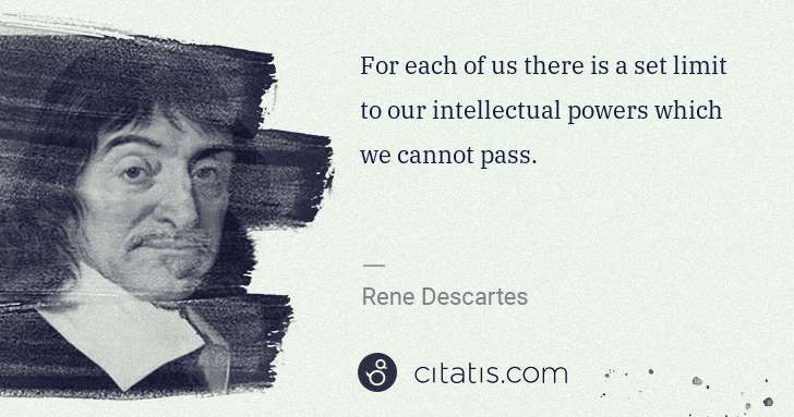 Rene Descartes: For each of us there is a set limit to our intellectual ... | Citatis