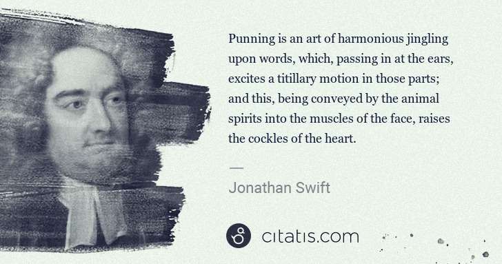 Jonathan Swift: Punning is an art of harmonious jingling upon words, which ... | Citatis