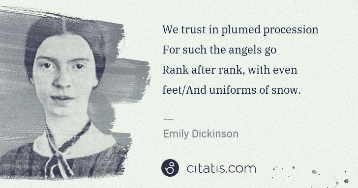 Emily Dickinson: We trust in plumed procession
For such the angels go
 ... | Citatis