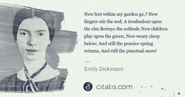 Emily Dickinson: New feet within my garden go,	 New fingers stir the sod; A ... | Citatis