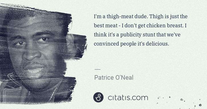 Patrice O'Neal: I'm a thigh-meat dude. Thigh is just the best meat - I don ... | Citatis