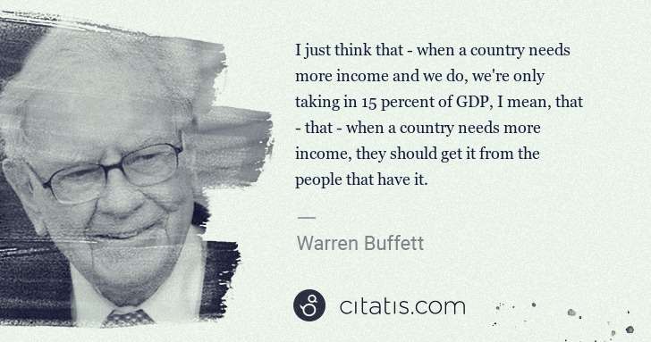 Warren Buffett: I just think that - when a country needs more income and ... | Citatis